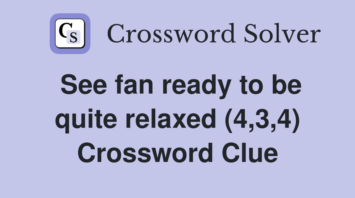 See fan ready to be quite relaxed (4,3,4) Crossword Clue