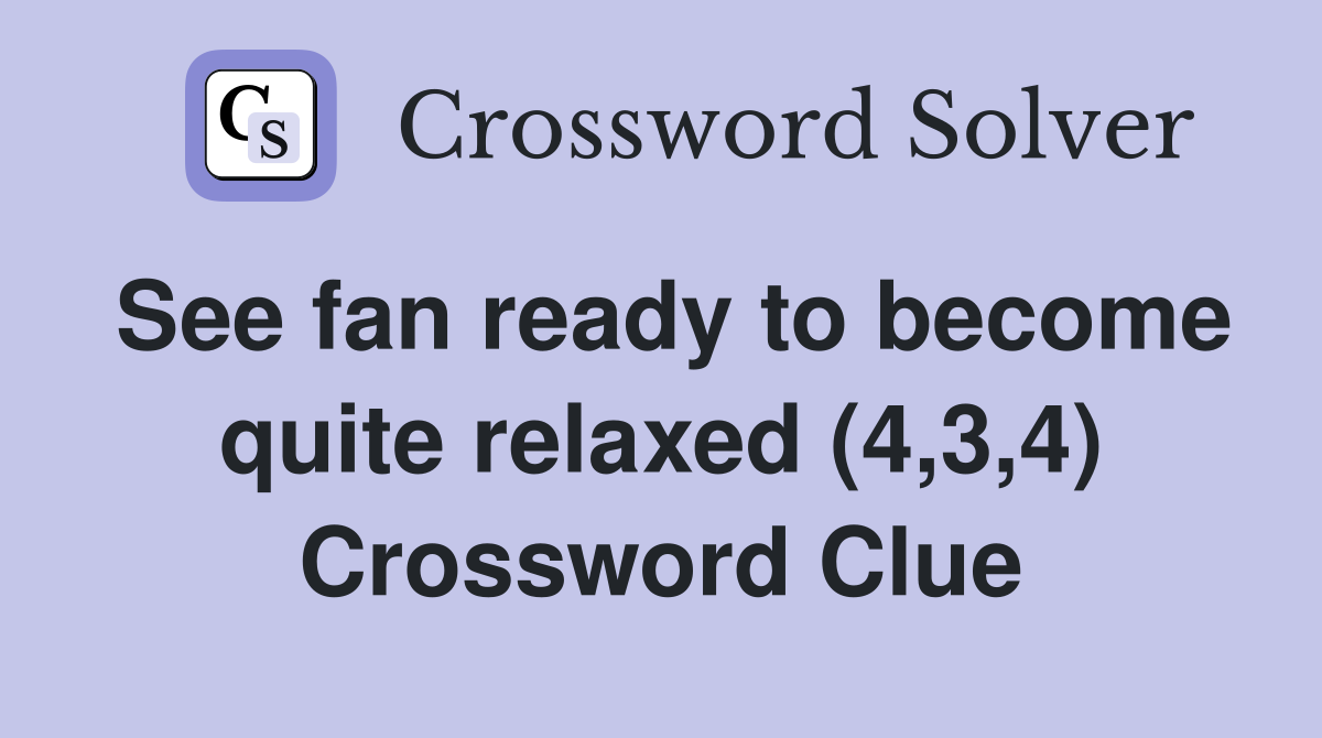 See fan ready to become quite relaxed (4,3,4) Crossword Clue