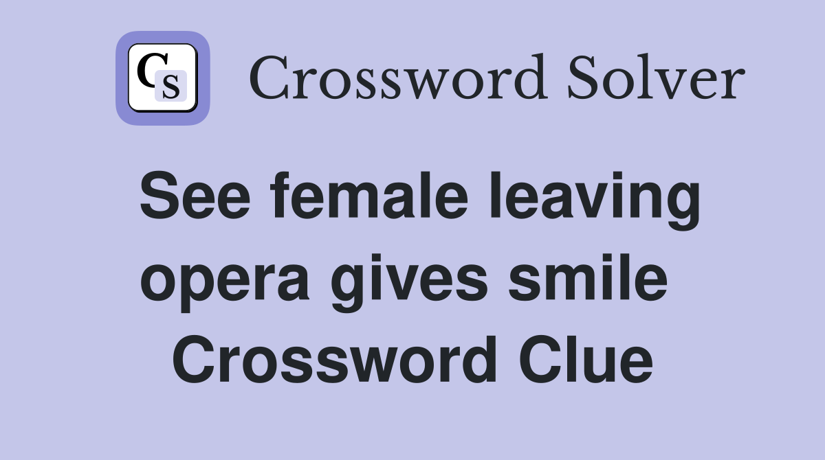 See female leaving opera gives smile  Crossword Clue