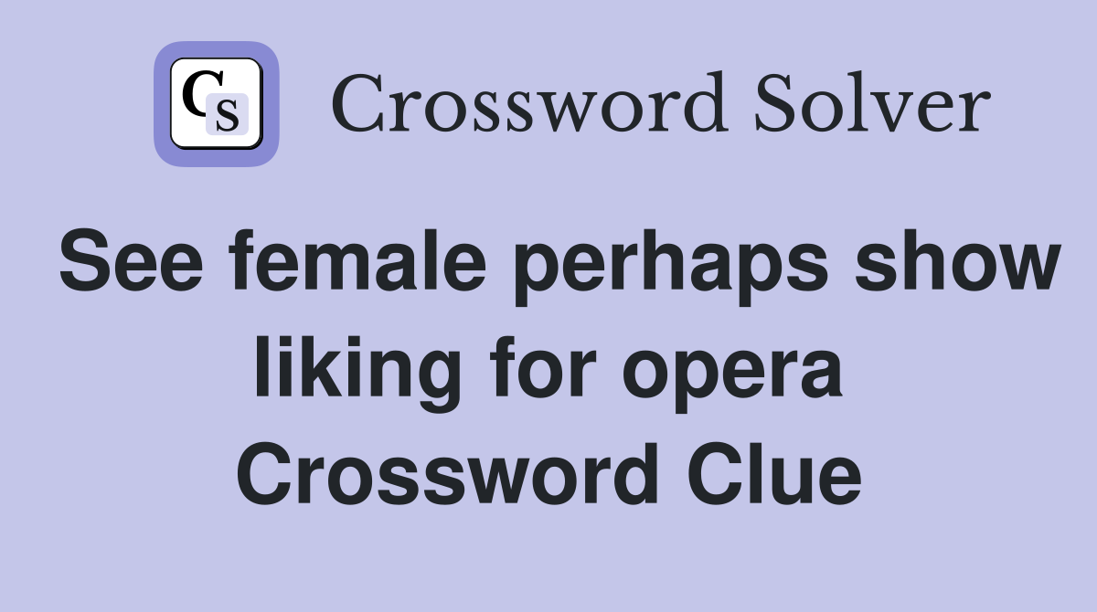 See female perhaps show liking for opera Crossword Clue