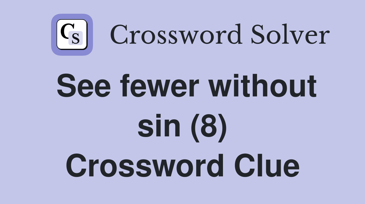 See fewer without sin (8) Crossword Clue