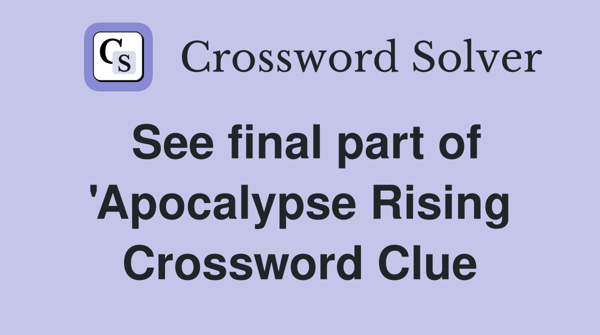 See final part of 'Apocalypse Rising Crossword Clue