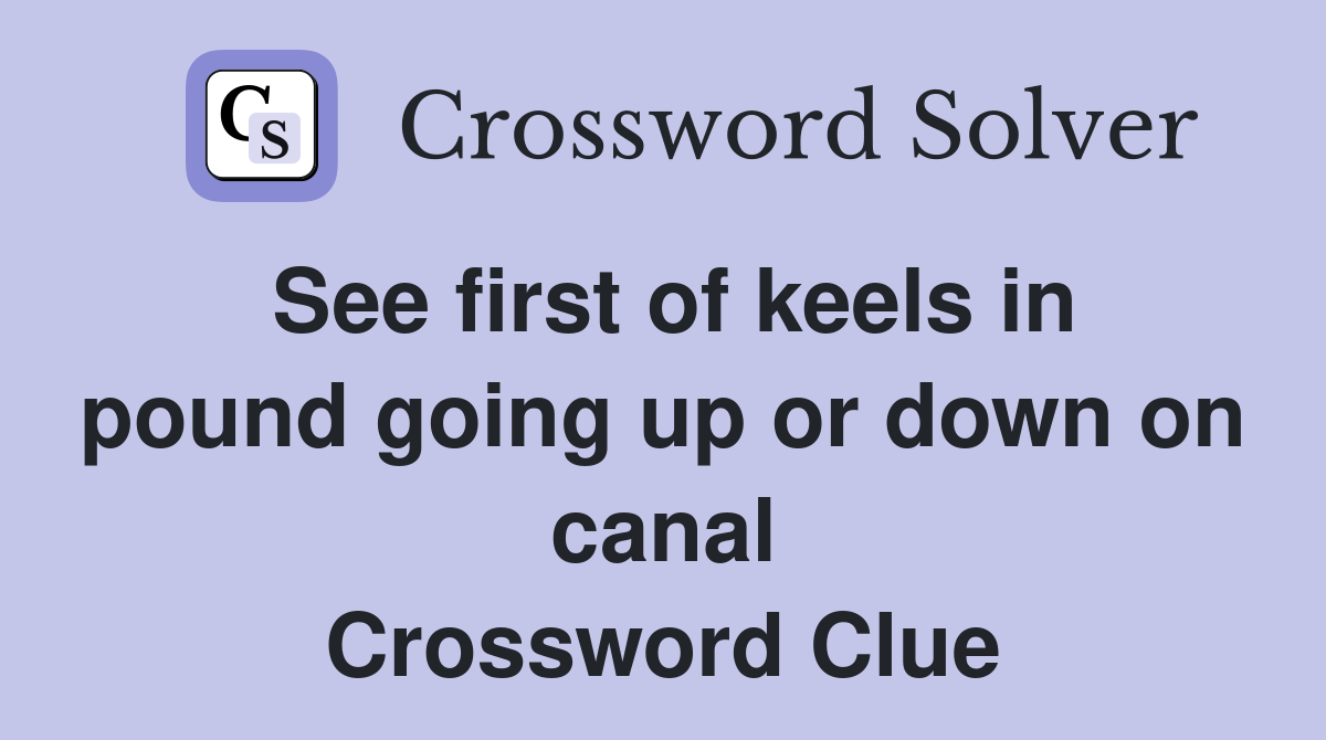 See first of keels in pound going up or down on canal Crossword Clue