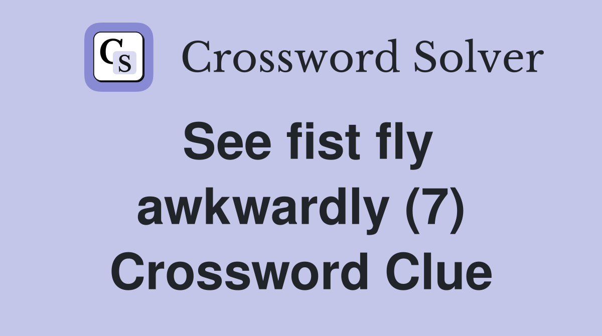 See fist fly awkwardly (7) Crossword Clue