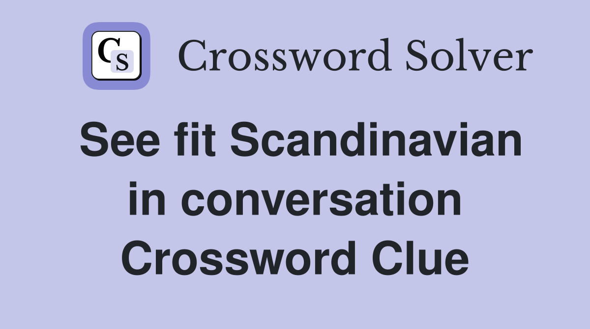 See fit Scandinavian in conversation Crossword Clue