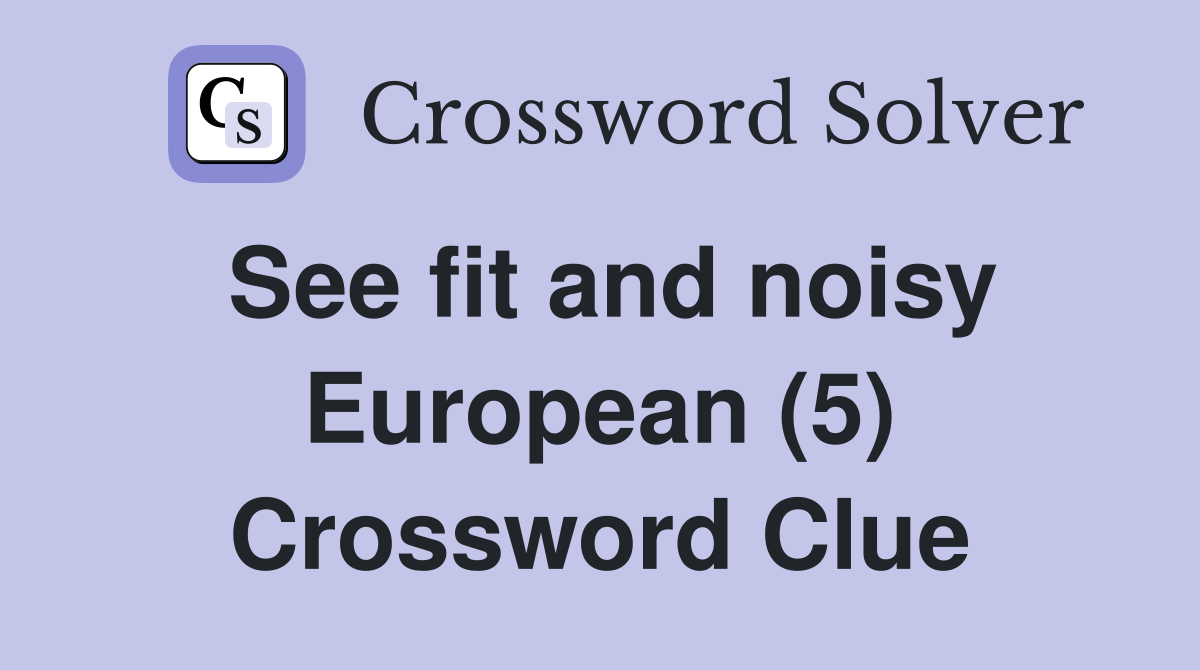 See fit and noisy European (5) Crossword Clue