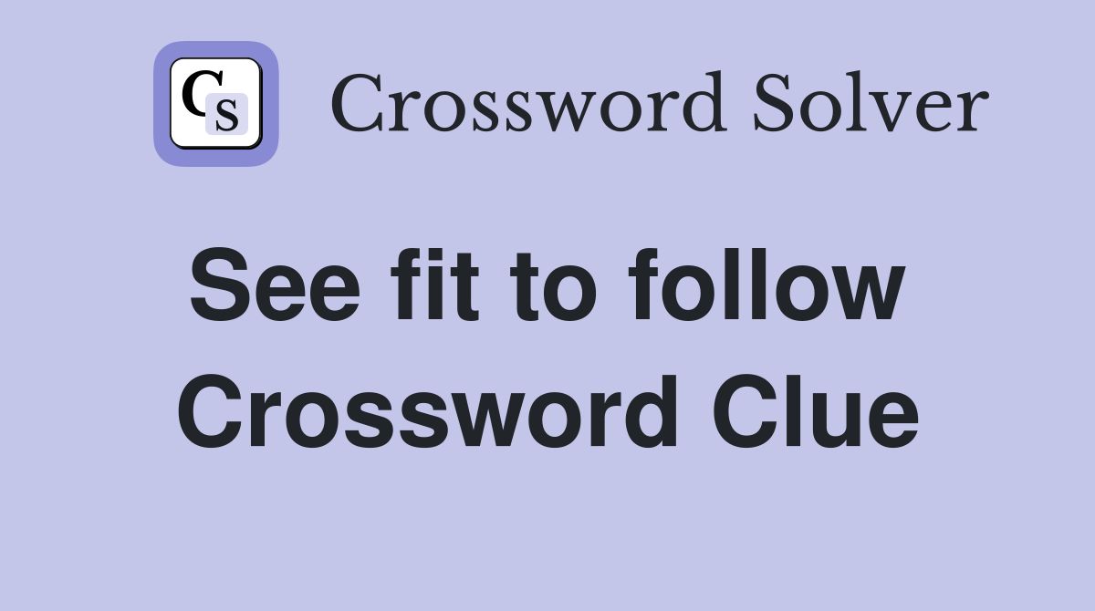 See fit to follow  Crossword Clue
