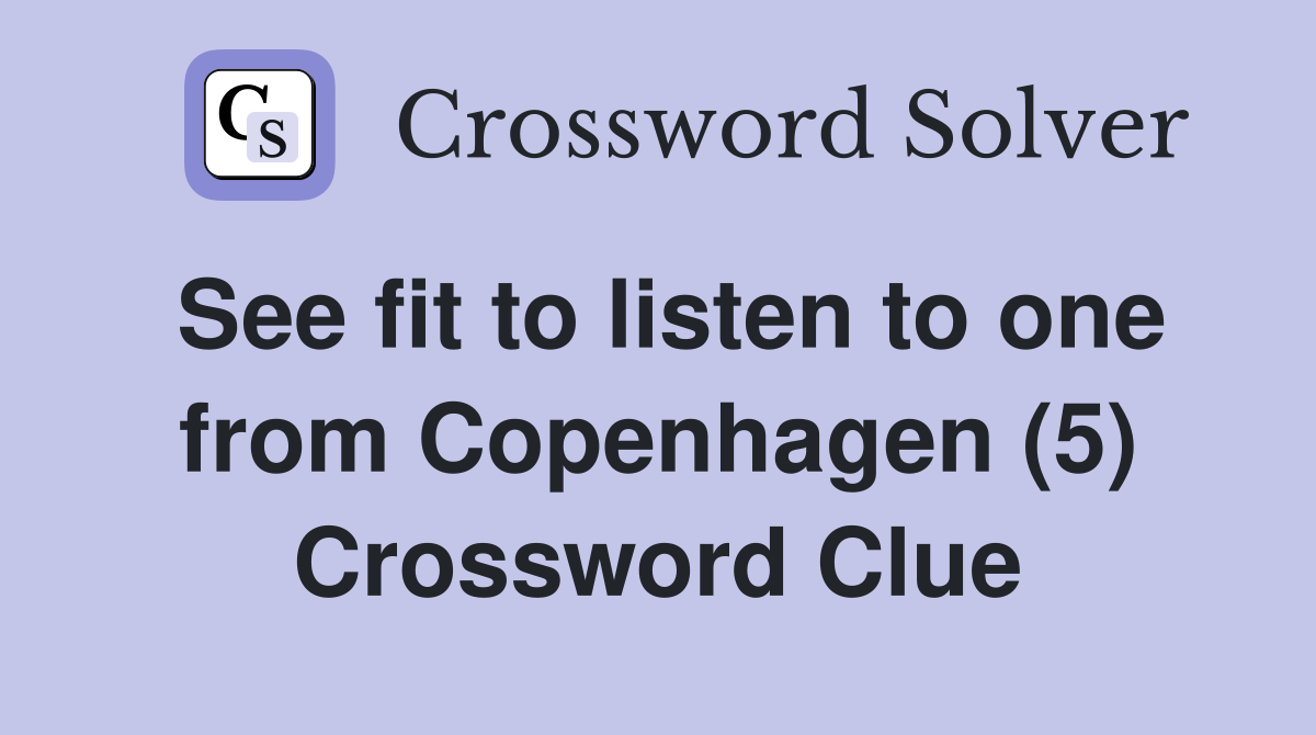 See fit to listen to one from Copenhagen (5) Crossword Clue