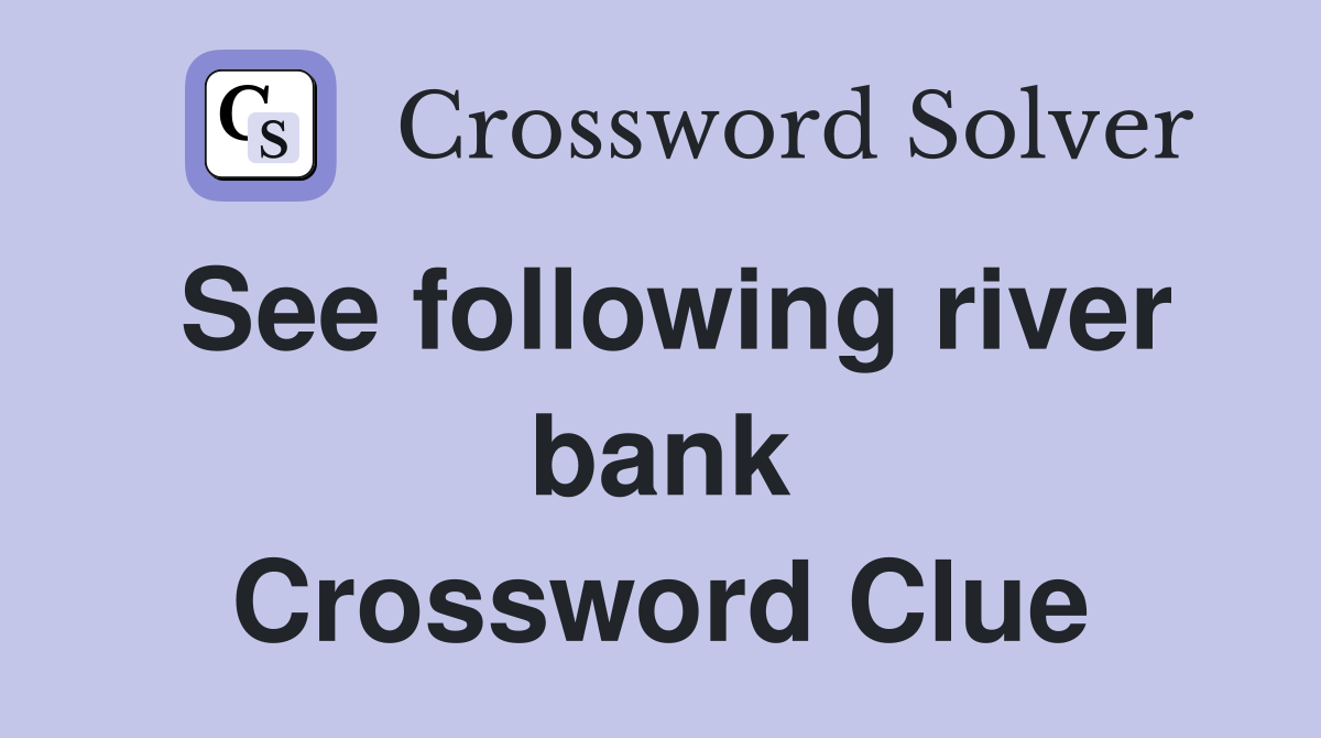 See following river bank Crossword Clue