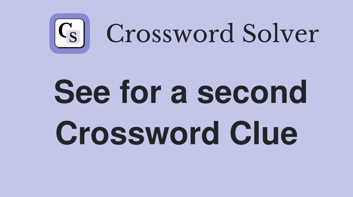 See for a second Crossword Clue
