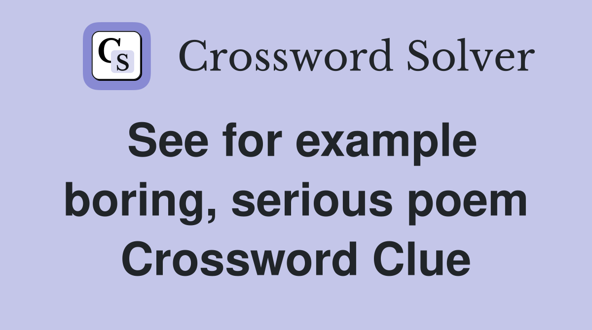 See for example boring, serious poem Crossword Clue