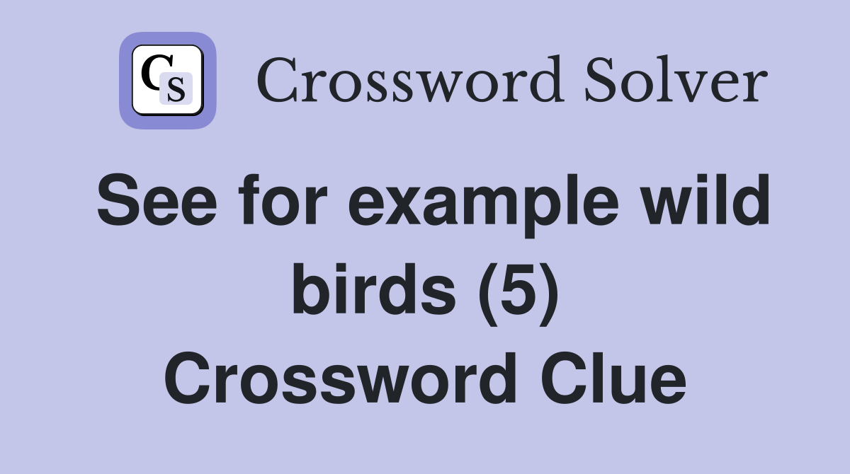 See for example wild birds (5) Crossword Clue