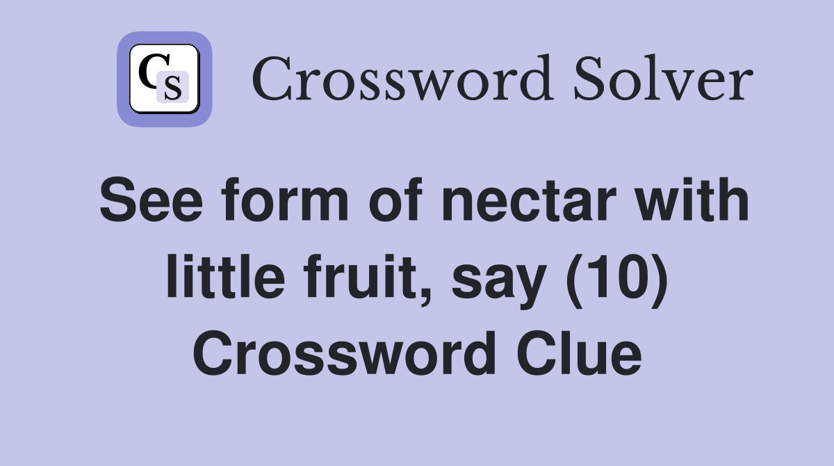 See form of nectar with little fruit, say (10) Crossword Clue