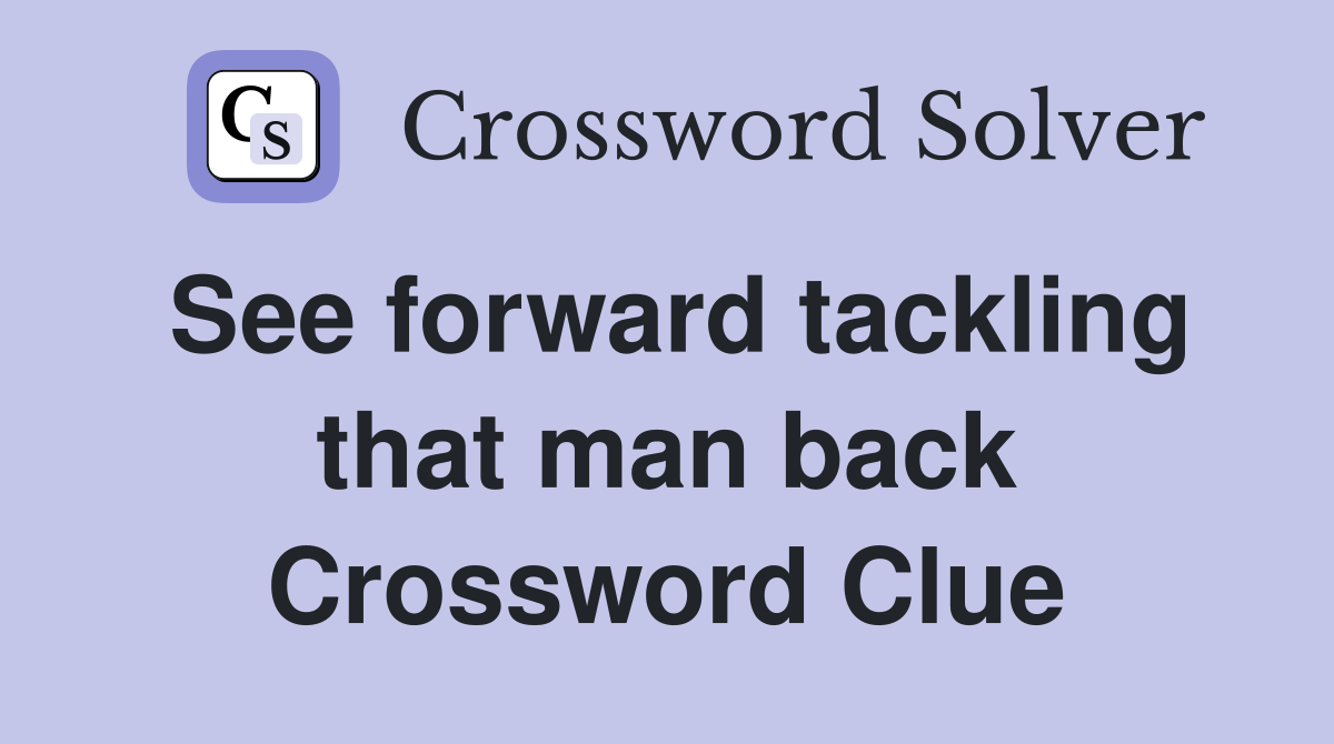 See forward tackling that man back Crossword Clue
