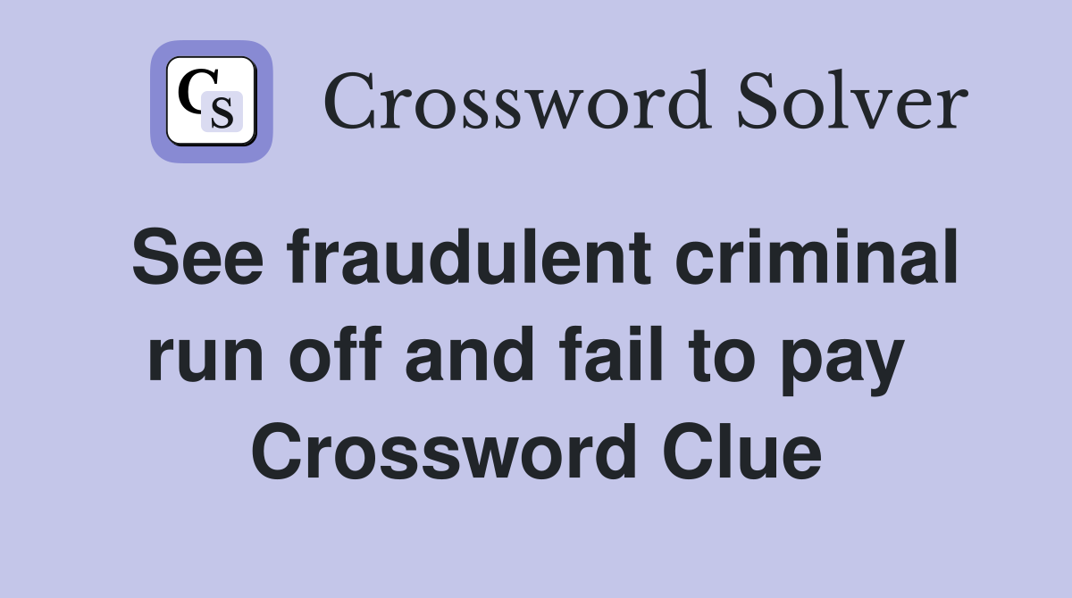 See fraudulent criminal run off and fail to pay  Crossword Clue