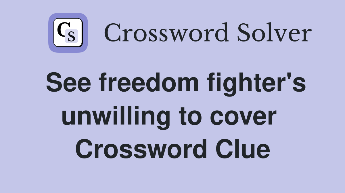 See freedom fighter's unwilling to cover  Crossword Clue