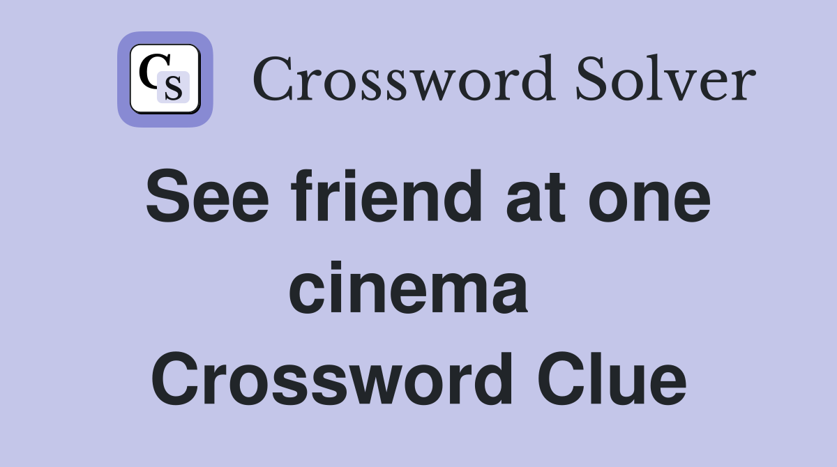 See friend at one cinema  Crossword Clue