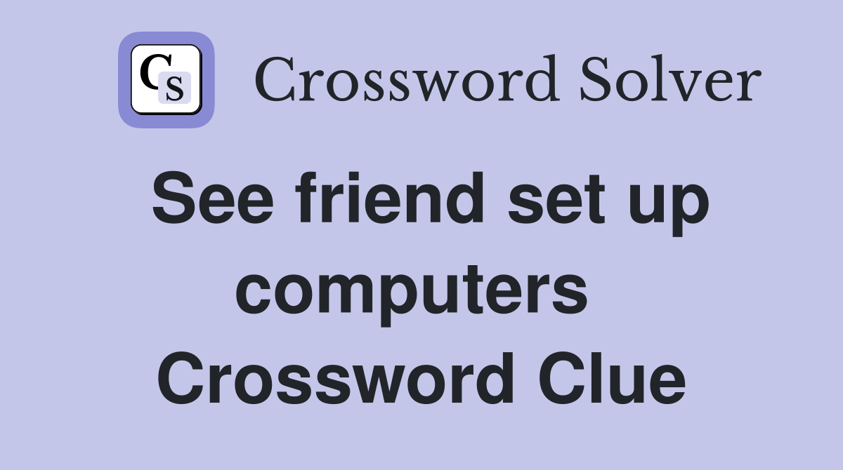See friend set up computers  Crossword Clue