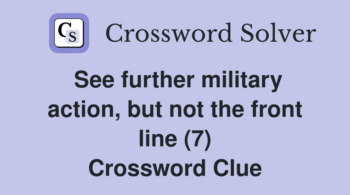 See further military action, but not the front line (7) Crossword Clue