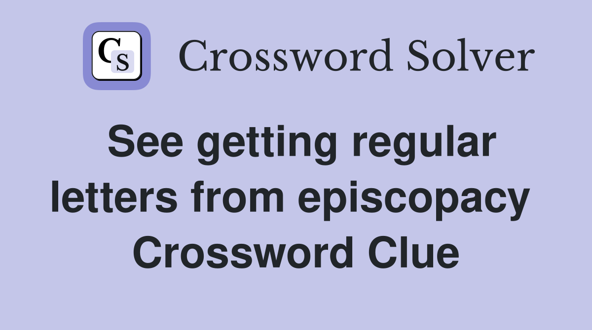 See getting regular letters from episcopacy  Crossword Clue