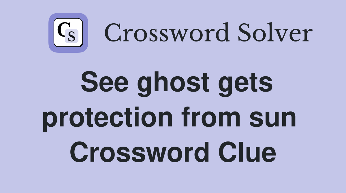 See ghost gets protection from sun  Crossword Clue