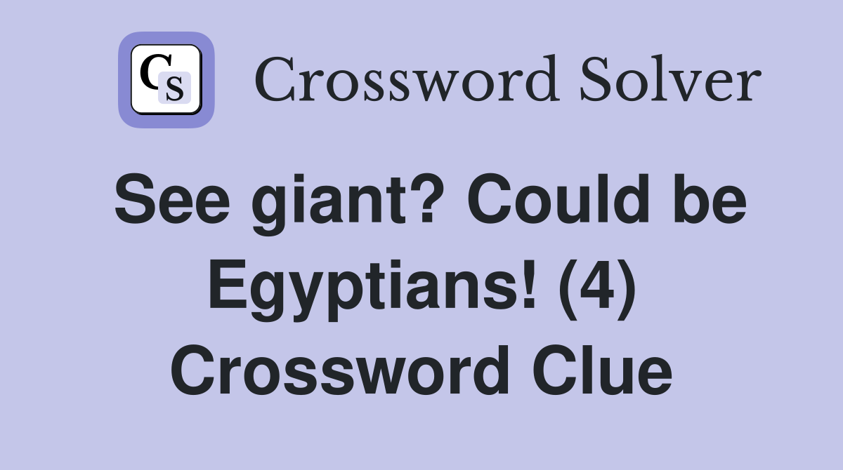 See giant? Could be Egyptians! (4) Crossword Clue