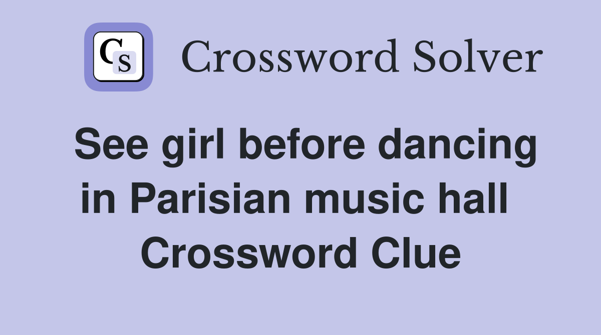 See girl before dancing in Parisian music hall  Crossword Clue