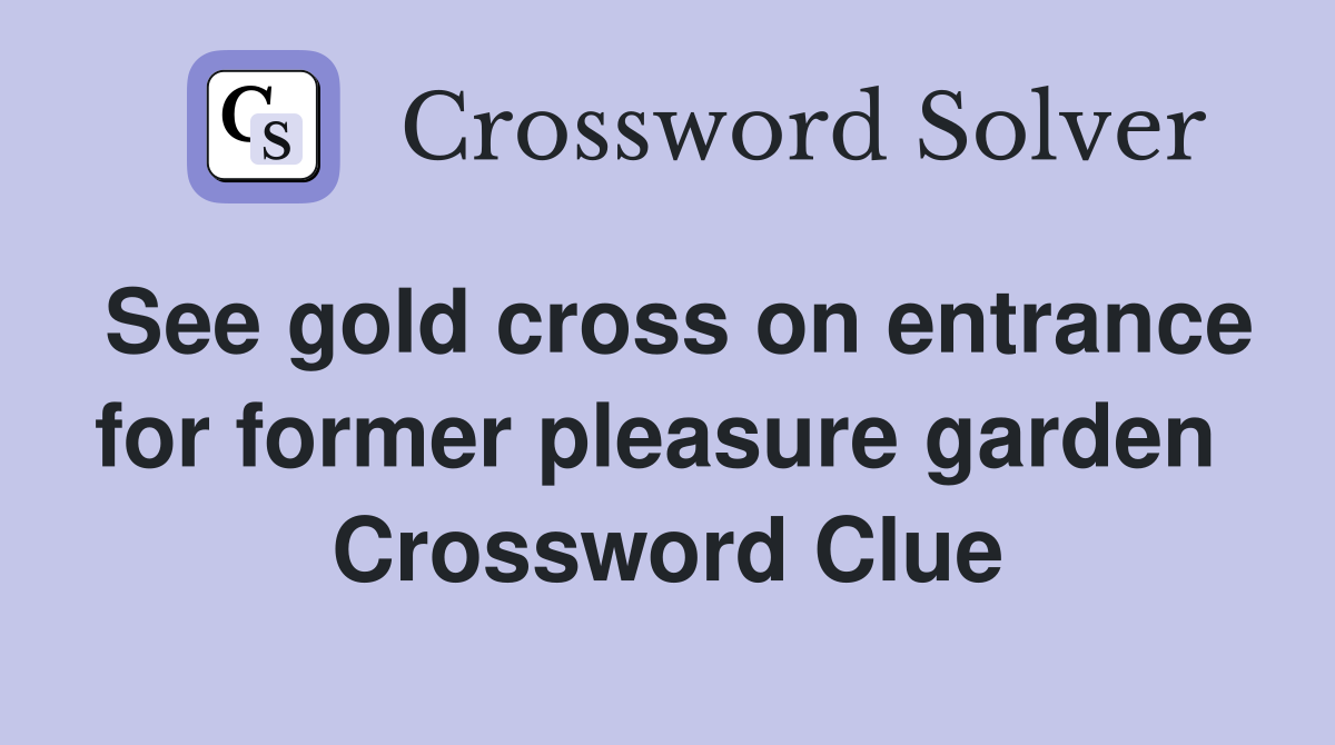 See gold cross on entrance for former pleasure garden  Crossword Clue