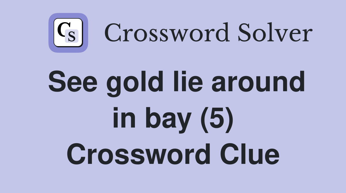 See gold lie around in bay (5) Crossword Clue