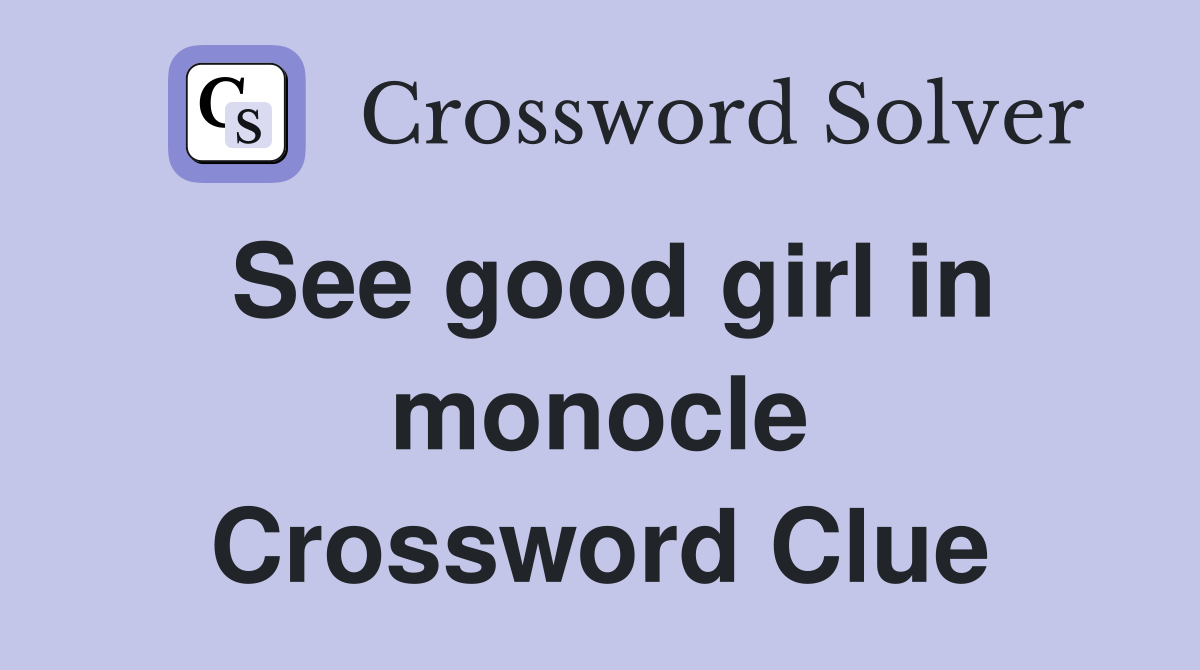 See good girl in monocle Crossword Clue
