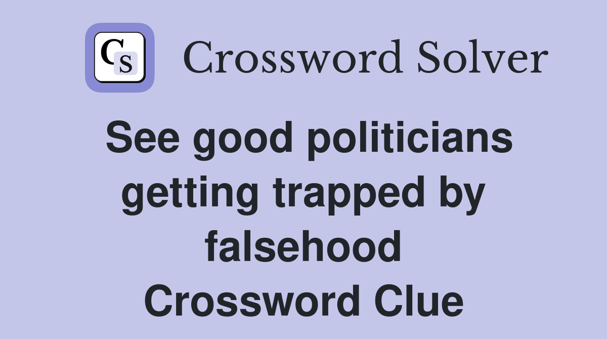See good politicians getting trapped by falsehood Crossword Clue