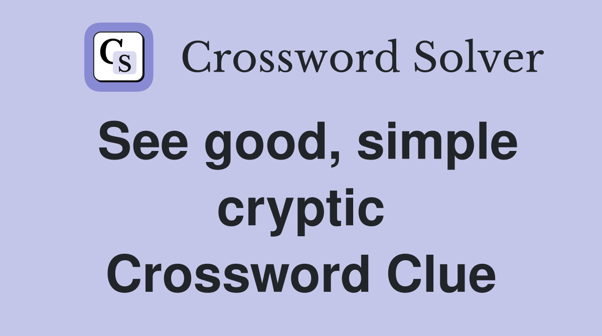 See good, simple cryptic Crossword Clue