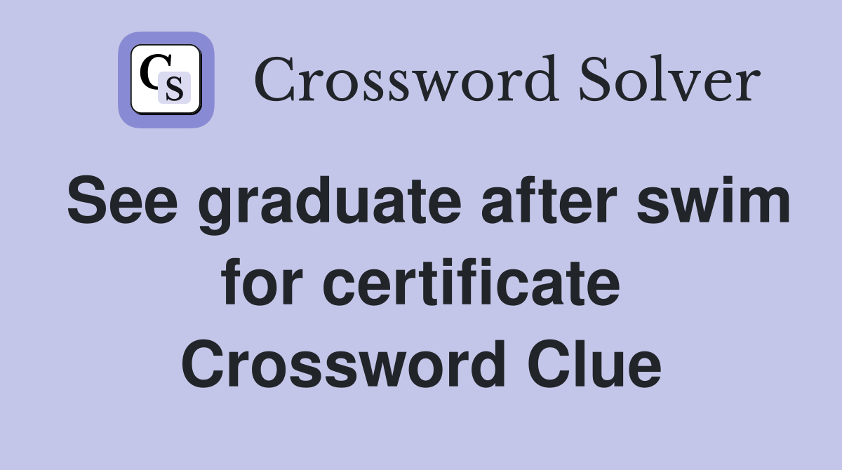 See graduate after swim for certificate Crossword Clue