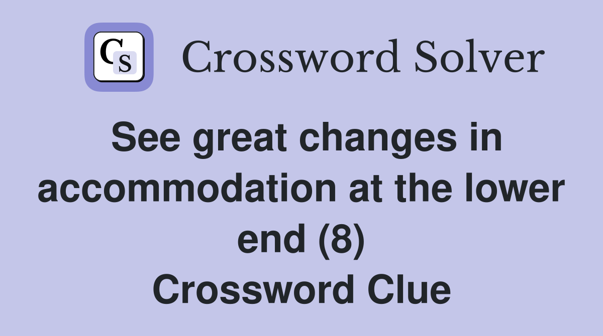 See great changes in accommodation at the lower end (8) Crossword Clue