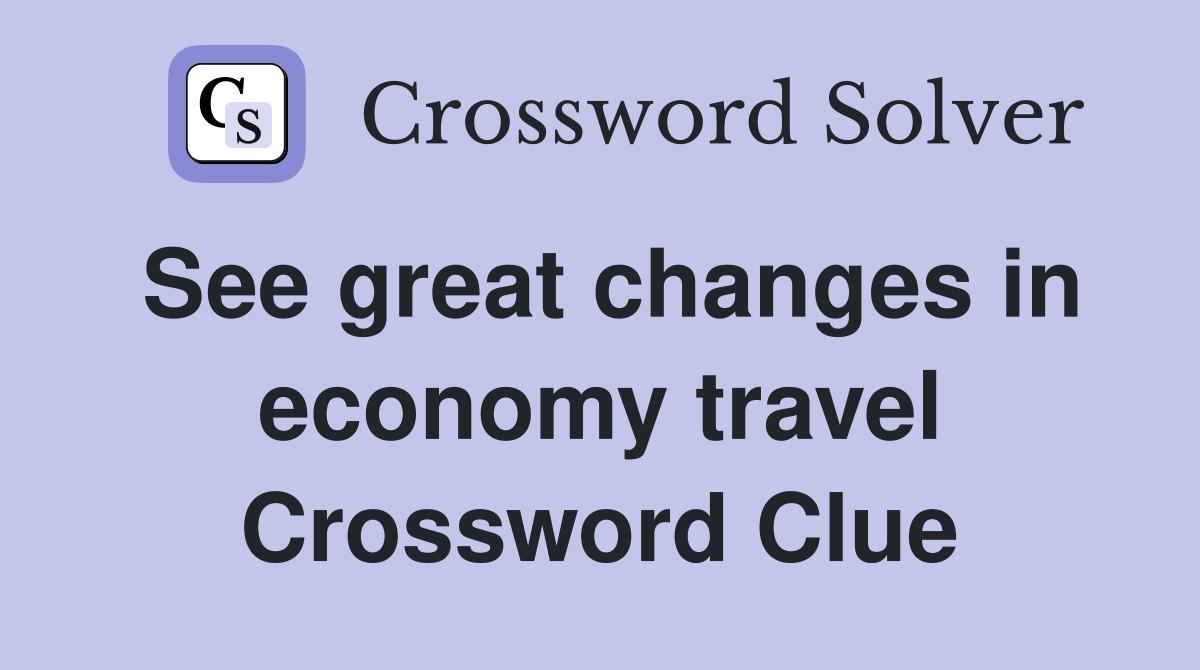 See great changes in economy travel Crossword Clue