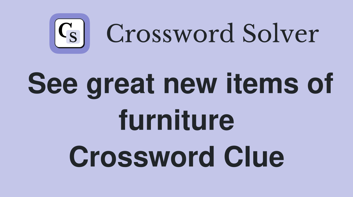 See great new items of furniture Crossword Clue