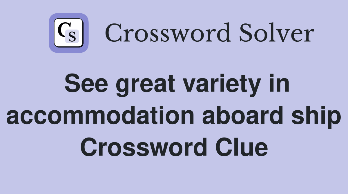See great variety in accommodation aboard ship Crossword Clue