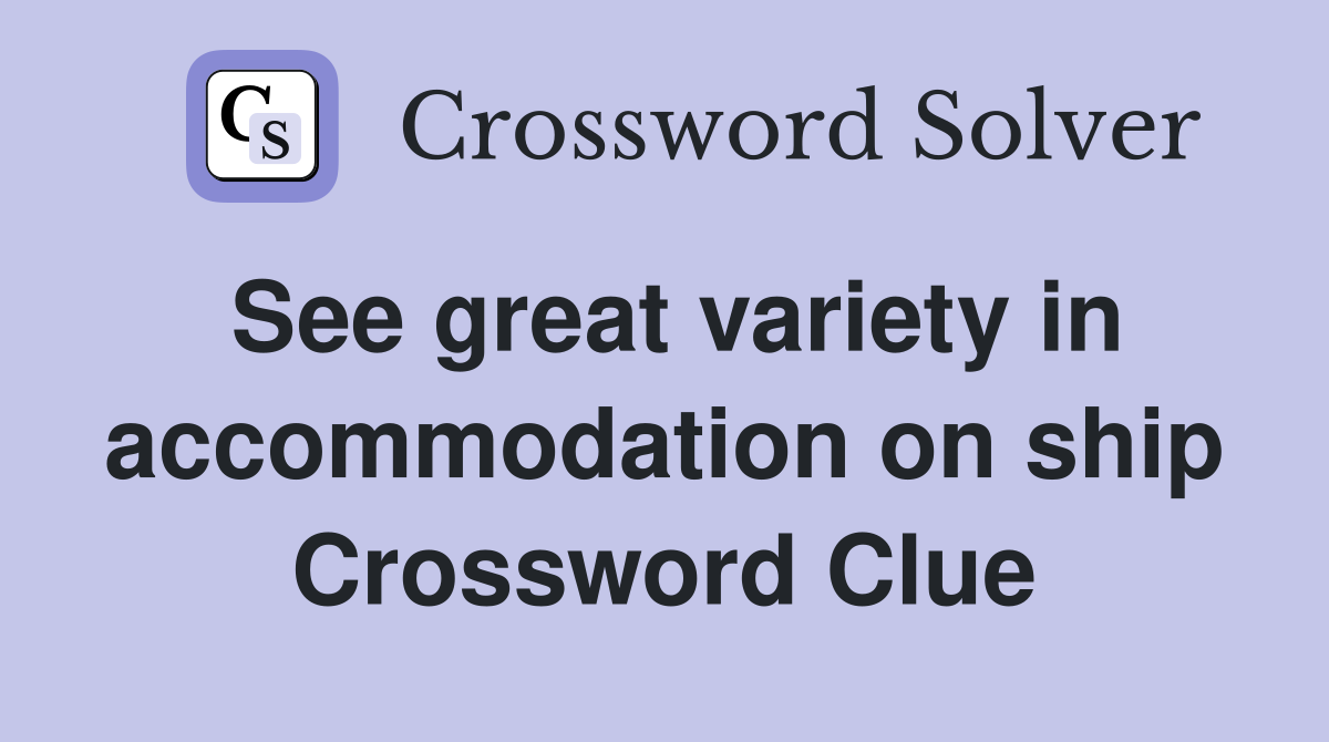 See great variety in accommodation on ship Crossword Clue