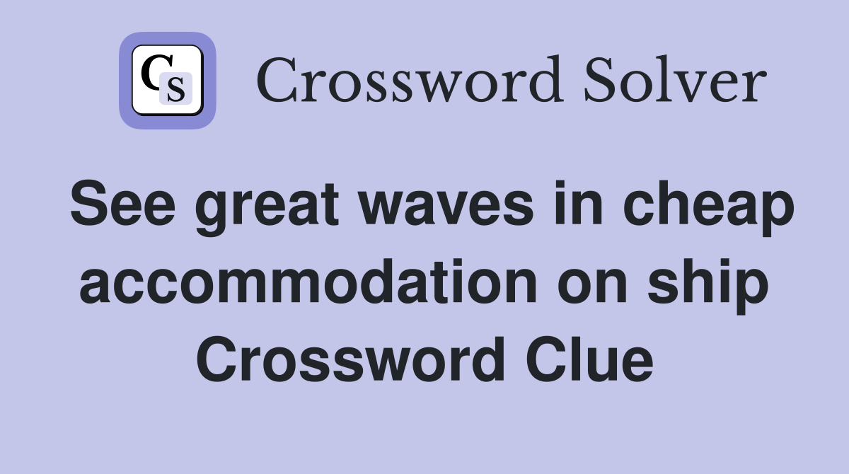 See great waves in cheap accommodation on ship Crossword Clue