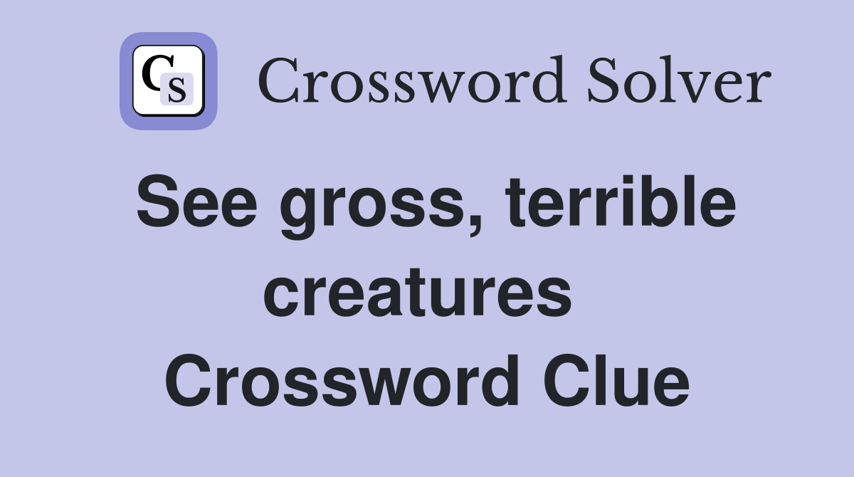 See gross, terrible creatures  Crossword Clue