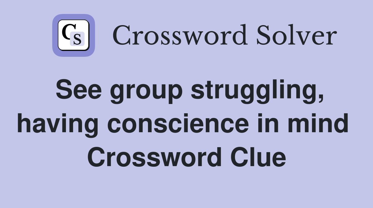 See group struggling, having conscience in mind  Crossword Clue