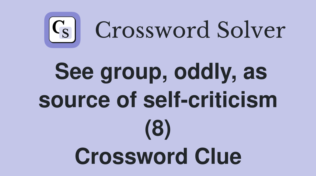 See group, oddly, as source of self-criticism (8) Crossword Clue