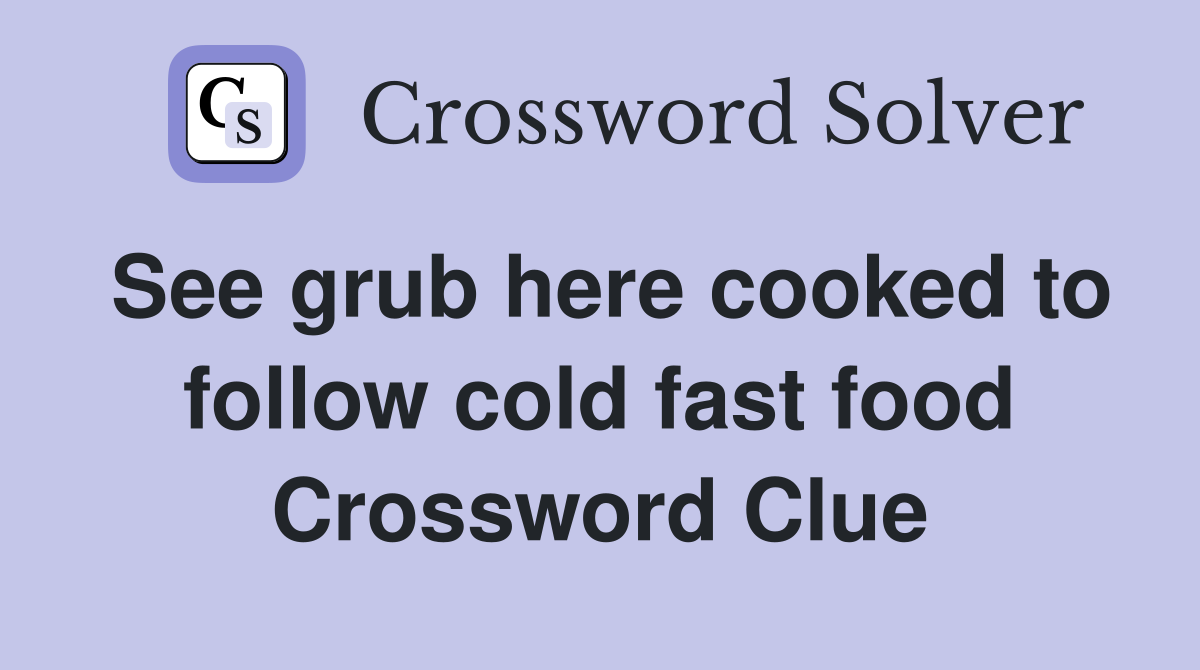 See grub here cooked to follow cold fast food Crossword Clue