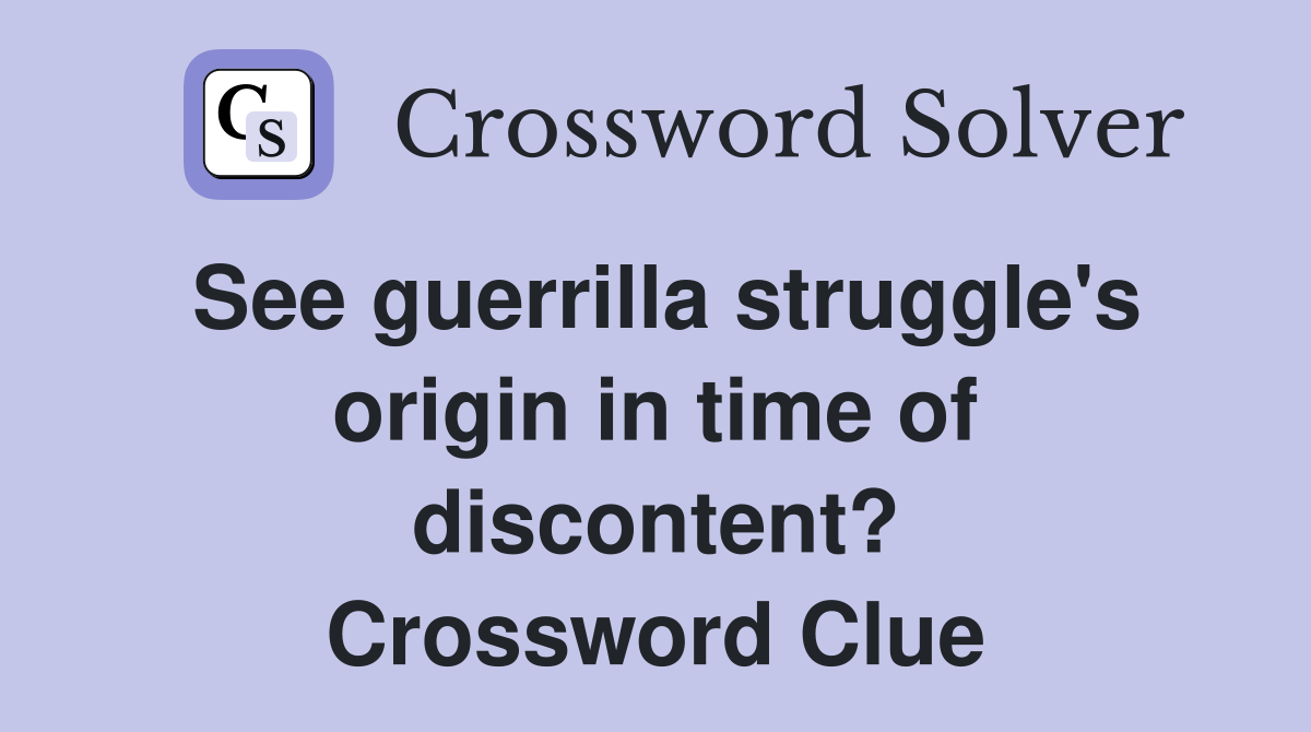 See guerrilla struggle's origin in time of discontent? Crossword Clue