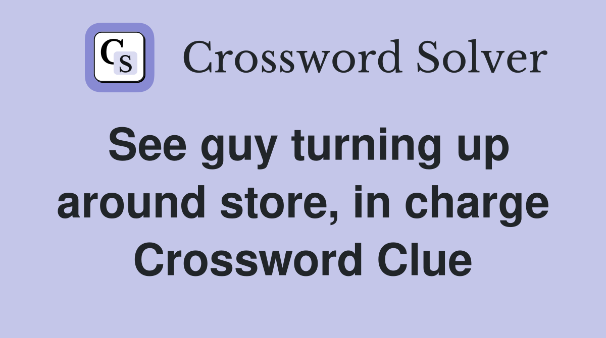 See guy turning up around store, in charge Crossword Clue