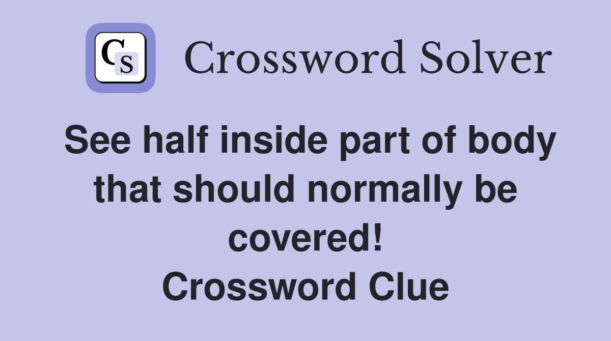 See half inside part of body that should normally be covered! Crossword Clue