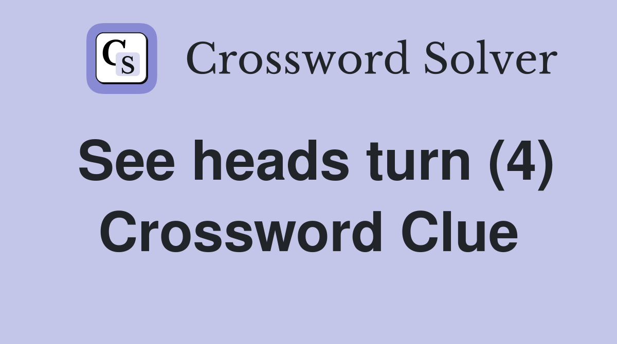See heads turn (4) Crossword Clue
