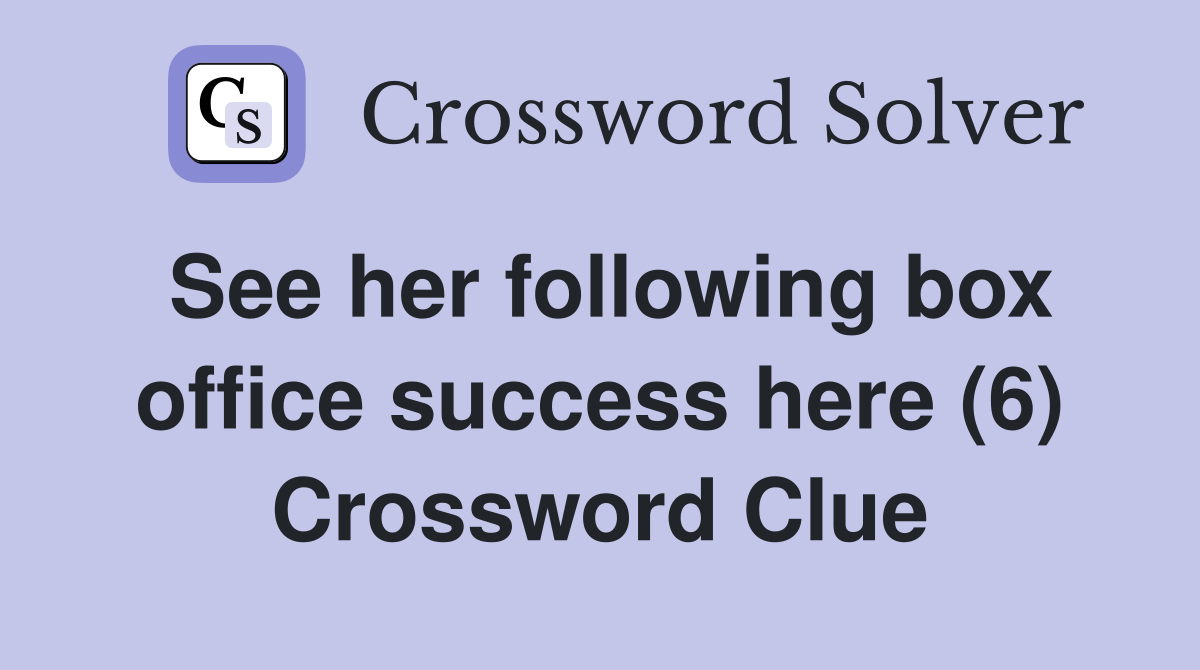 See her following box office success here (6) Crossword Clue