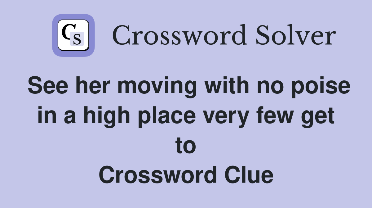 See her moving with no poise in a high place very few get to Crossword Clue
