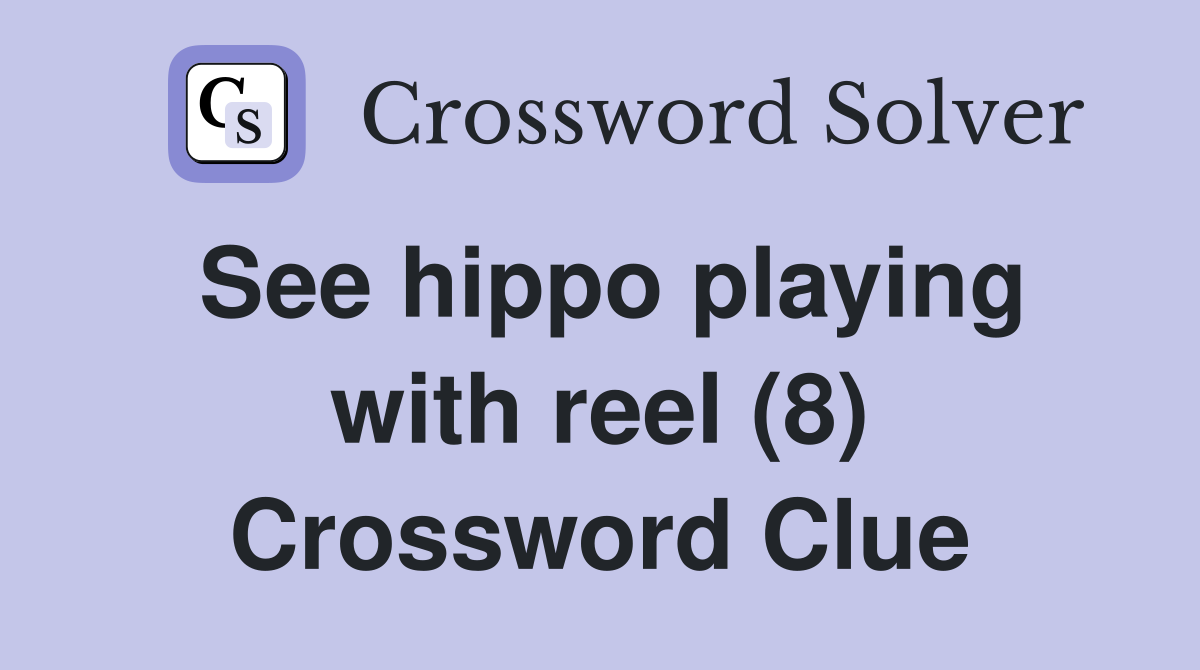 See hippo playing with reel (8) Crossword Clue